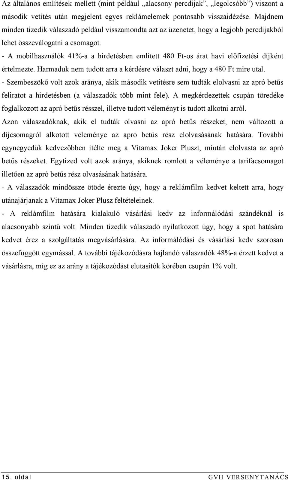 - A mobilhasználók 41%-a a hirdetésben említett 480 Ft-os árat havi előfizetési díjként értelmezte. Harmaduk nem tudott arra a kérdésre választ adni, hogy a 480 Ft mire utal.