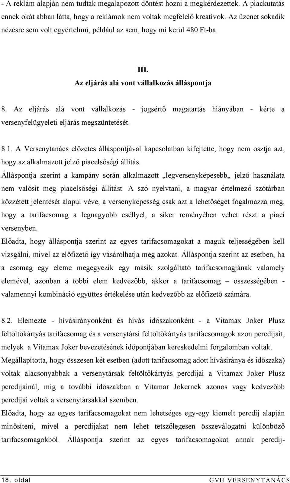 Az eljárás alá vont vállalkozás - jogsértő magatartás hiányában - kérte a versenyfelügyeleti eljárás megszüntetését. 8.1.