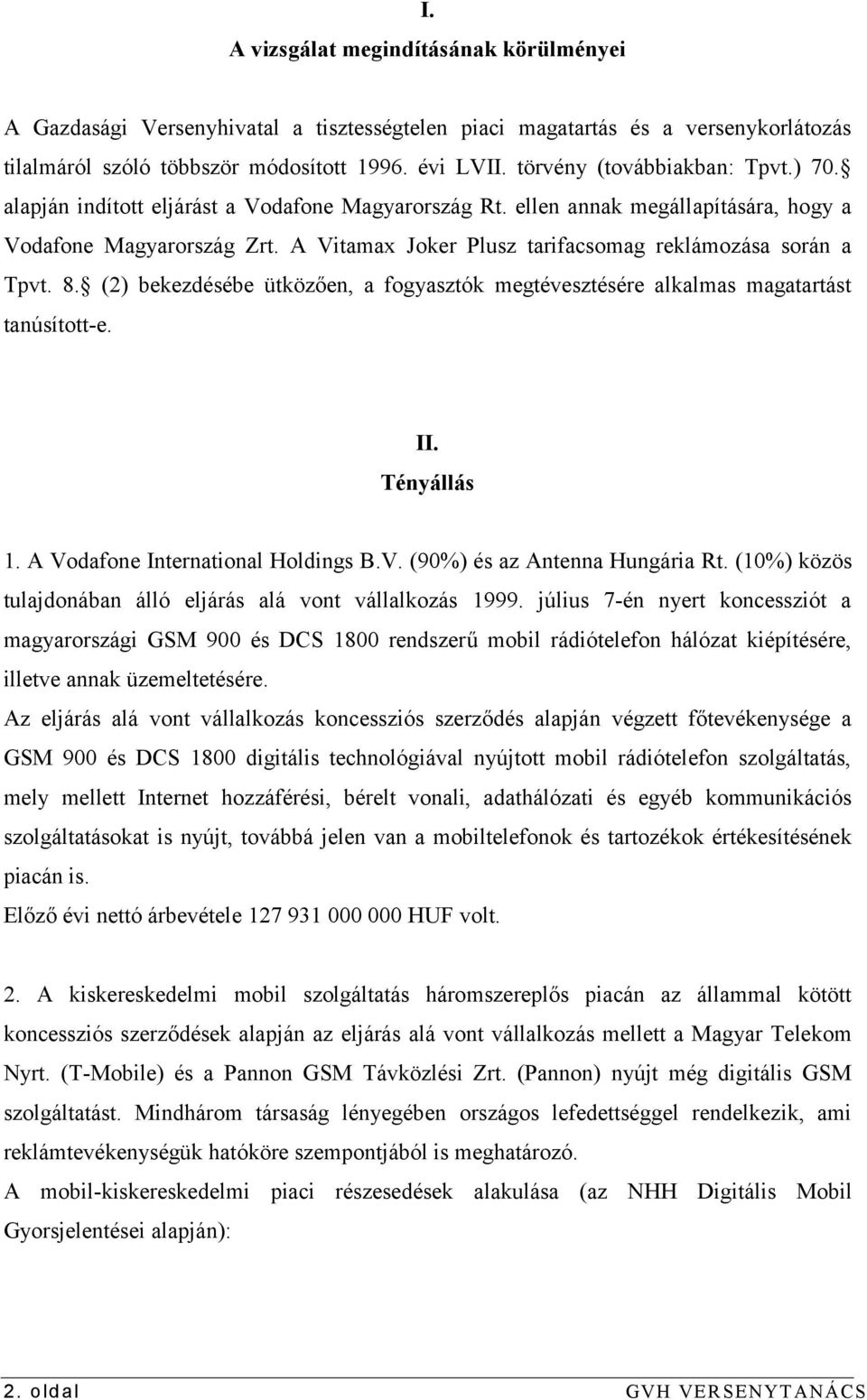 A Vitamax Joker Plusz tarifacsomag reklámozása során a Tpvt. 8. (2) bekezdésébe ütközően, a fogyasztók megtévesztésére alkalmas magatartást tanúsított-e. II. Tényállás 1.