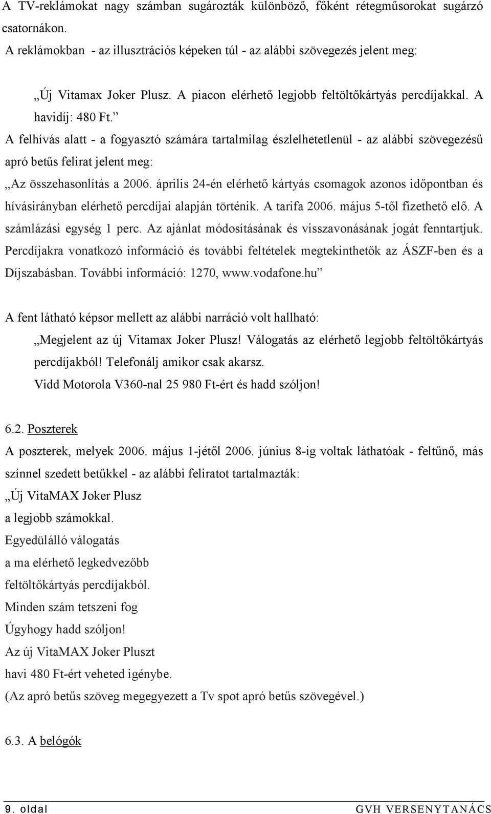 A felhívás alatt - a fogyasztó számára tartalmilag észlelhetetlenül - az alábbi szövegezésű apró betűs felirat jelent meg: Az összehasonlítás a 2006.