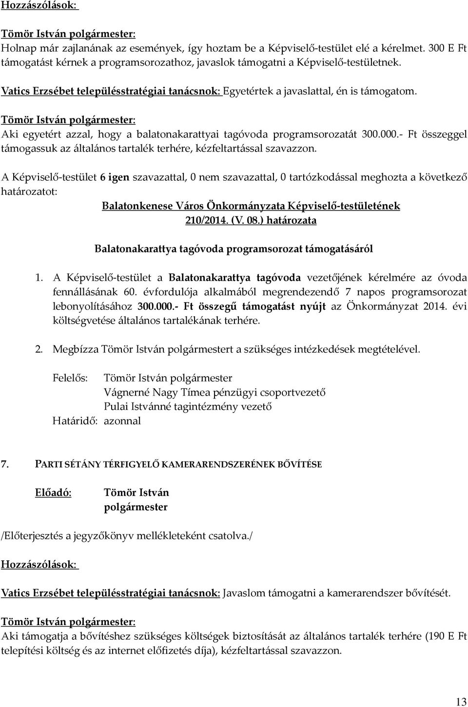 - Ft összeggel támogassuk az általános tartalék terhére, kézfeltartással szavazzon. A Képviselő-testület 6 igen szavazattal, 0 nem szavazattal, 0 tartózkodással meghozta a következő 210/2014. (V. 08.