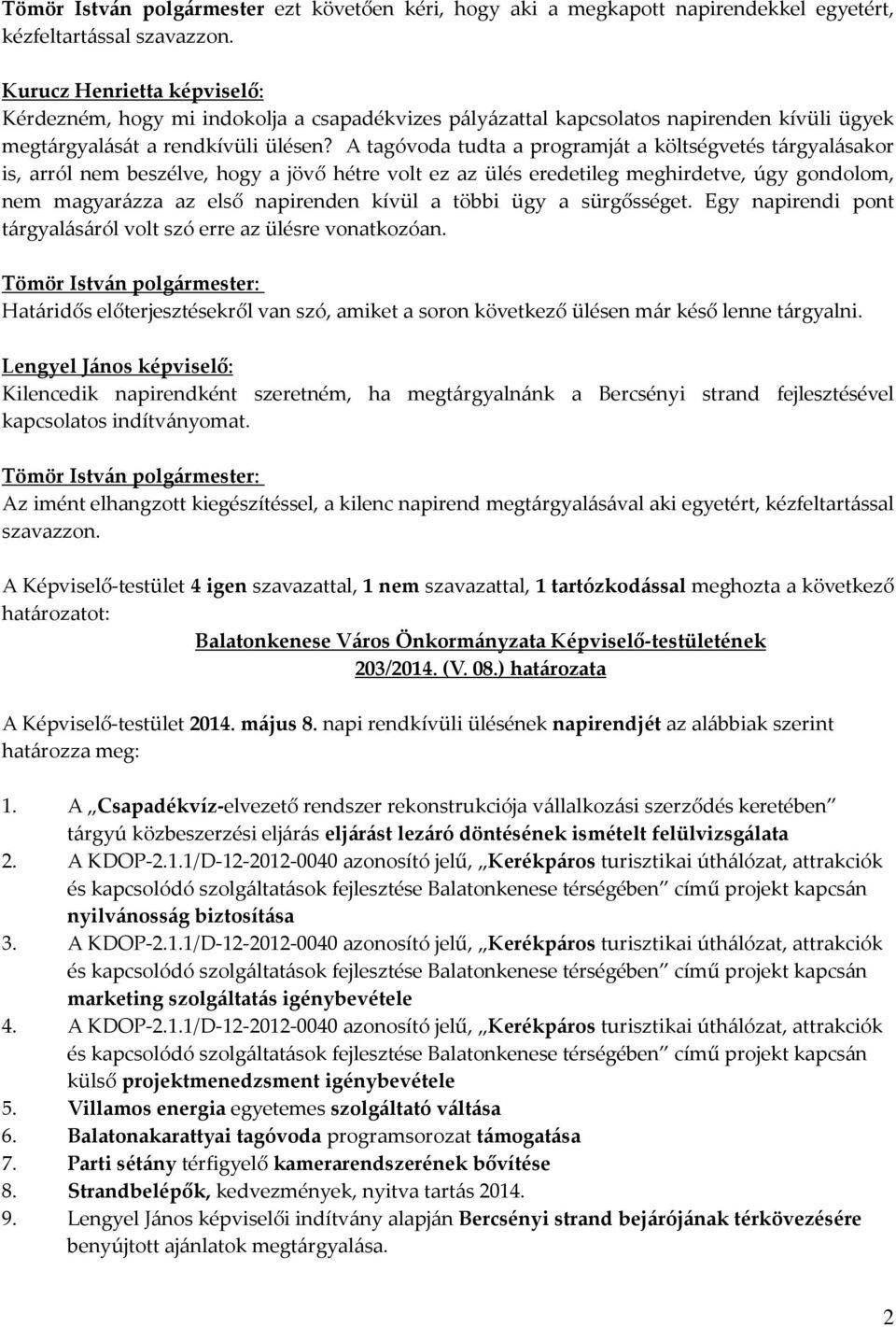 A tagóvoda tudta a programját a költségvetés tárgyalásakor is, arról nem beszélve, hogy a jövő hétre volt ez az ülés eredetileg meghirdetve, úgy gondolom, nem magyarázza az első napirenden kívül a