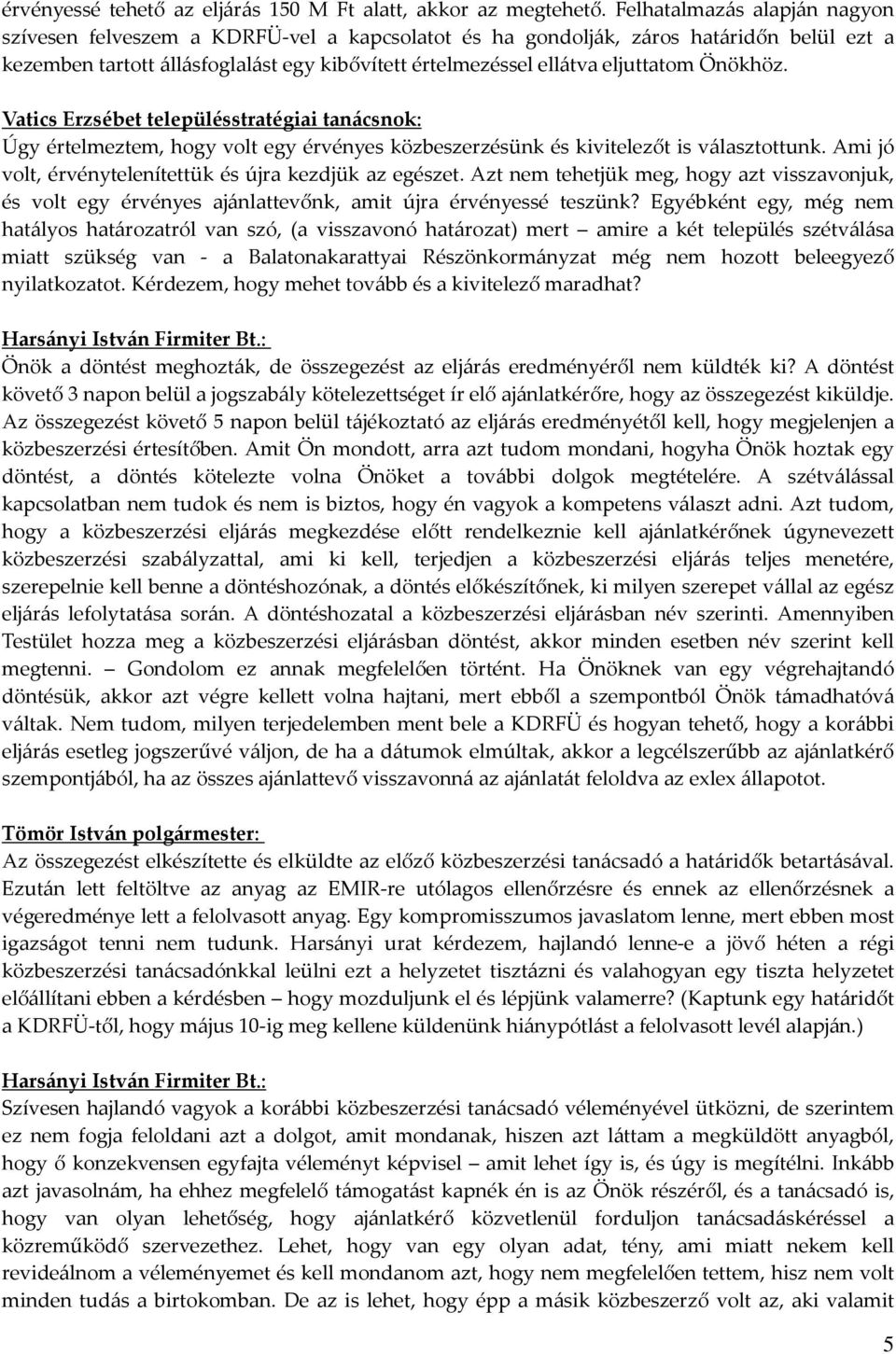 Önökhöz. Vatics Erzsébet településstratégiai tanácsnok: Úgy értelmeztem, hogy volt egy érvényes közbeszerzésünk és kivitelezőt is választottunk.