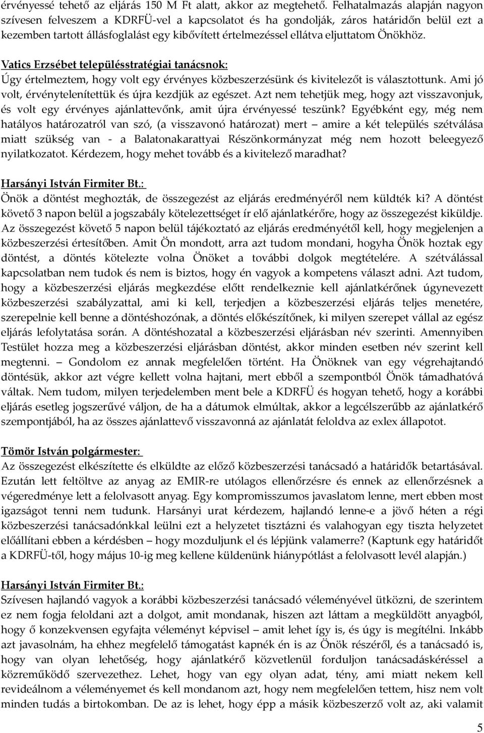 Önökhöz. Vatics Erzsébet településstratégiai tanácsnok: Úgy értelmeztem, hogy volt egy érvényes közbeszerzésünk és kivitelezőt is választottunk.