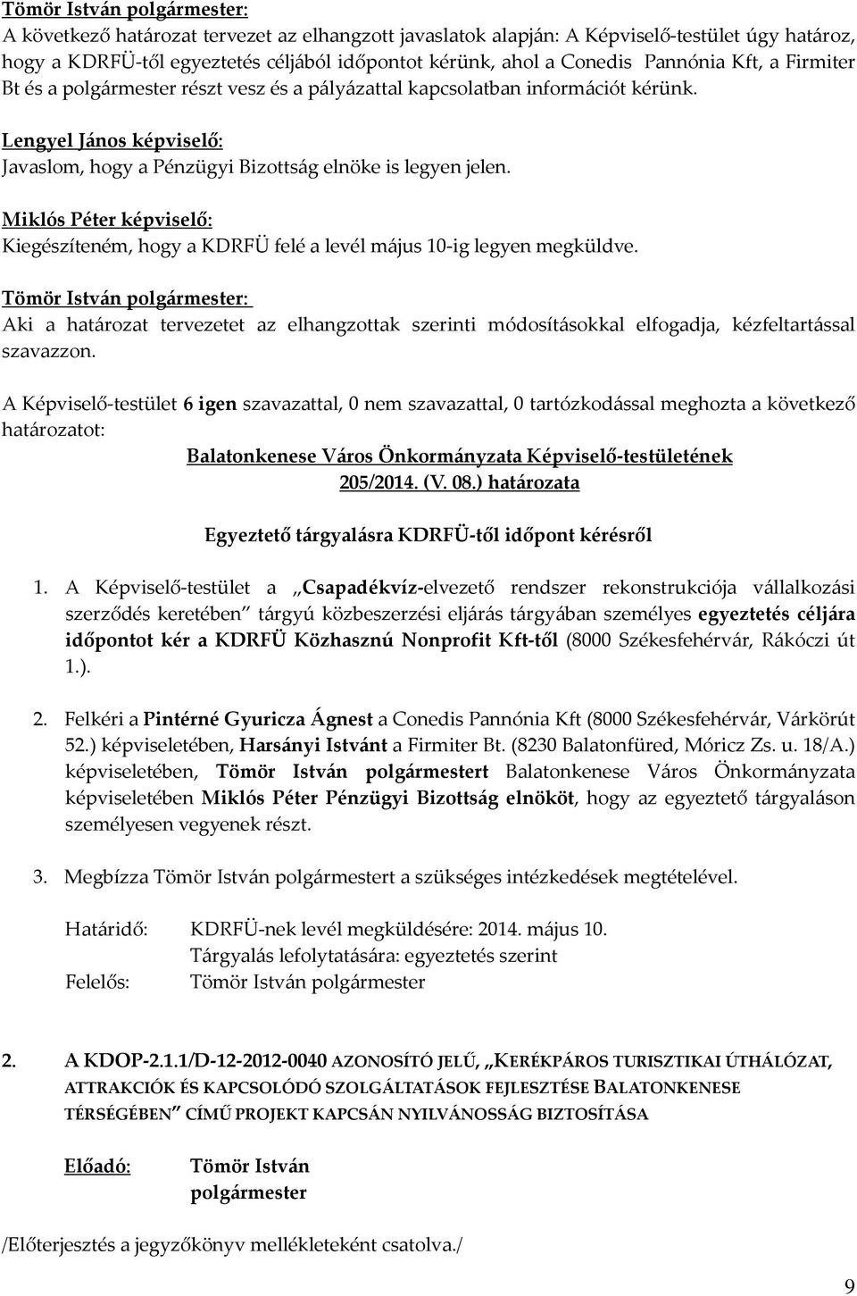 Miklós Péter képviselő: Kiegészíteném, hogy a KDRFÜ felé a levél május 10-ig legyen megküldve. Aki a határozat tervezetet az elhangzottak szerinti módosításokkal elfogadja, kézfeltartással szavazzon.