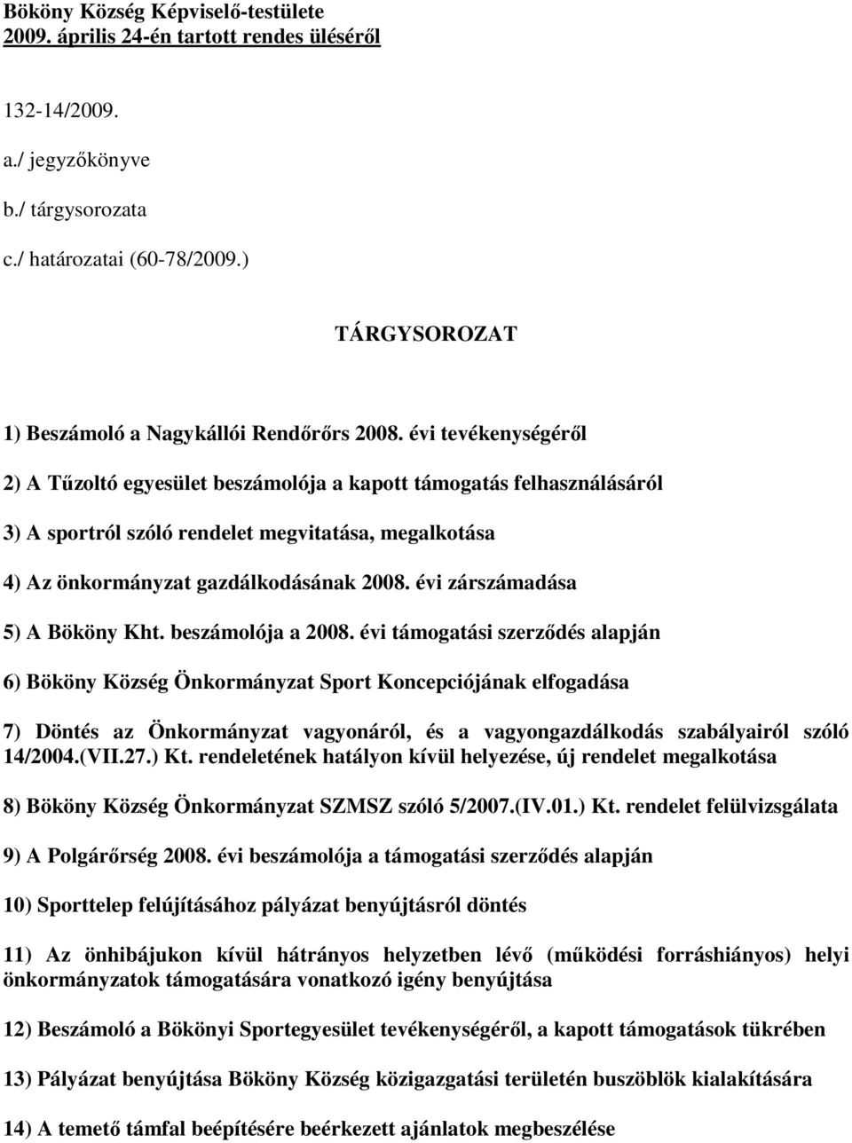 évi tevékenységéről 2) A Tűzoltó egyesület beszámolója a kapott támogatás felhasználásáról 3) A sportról szóló rendelet megvitatása, megalkotása 4) Az önkormányzat gazdálkodásának 2008.