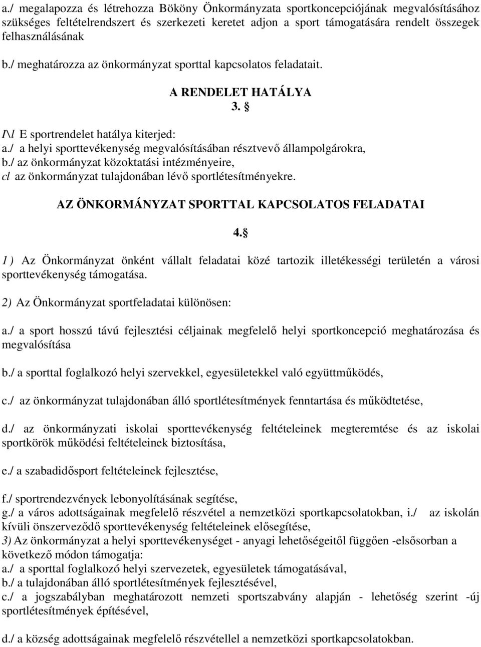 / a helyi sporttevékenység megvalósításában résztvevő állampolgárokra, b./ az önkormányzat közoktatási intézményeire, cl az önkormányzat tulajdonában lévő sportlétesítményekre.