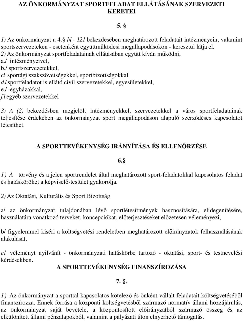 2) Az önkormányzat sportfeladatainak ellátásában együtt kíván működni, a./ intézményeivel, b./ sportszervezetekkel, cl sportági szakszövetségekkel, sportbizottságokkal d.