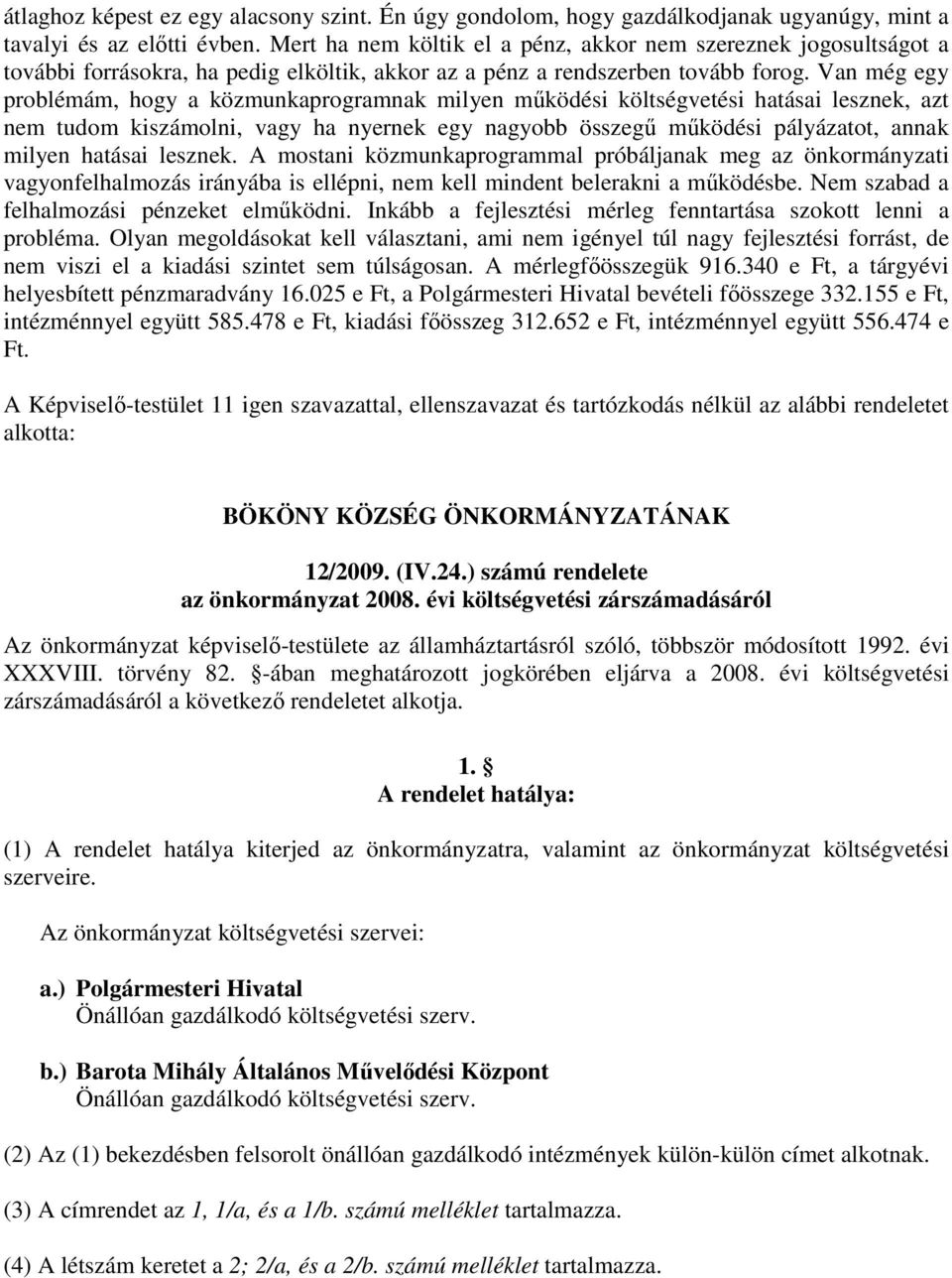 Van még egy problémám, hogy a közmunkaprogramnak milyen működési költségvetési hatásai lesznek, azt nem tudom kiszámolni, vagy ha nyernek egy nagyobb összegű működési pályázatot, annak milyen hatásai