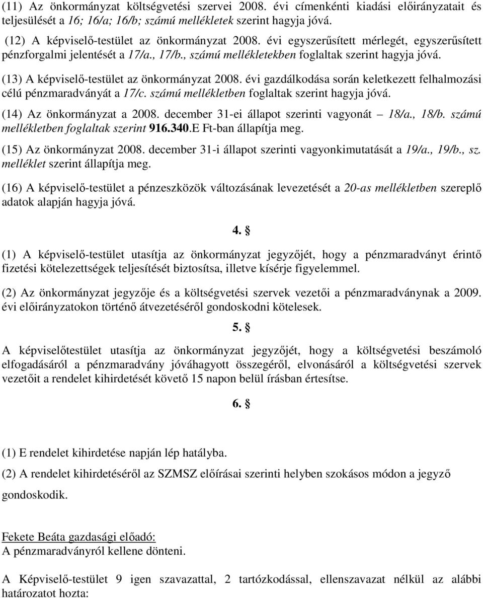 (13) A képviselő-testület az önkormányzat 2008. évi gazdálkodása során keletkezett felhalmozási célú pénzmaradványát a 17/c. számú mellékletben foglaltak szerint hagyja jóvá.