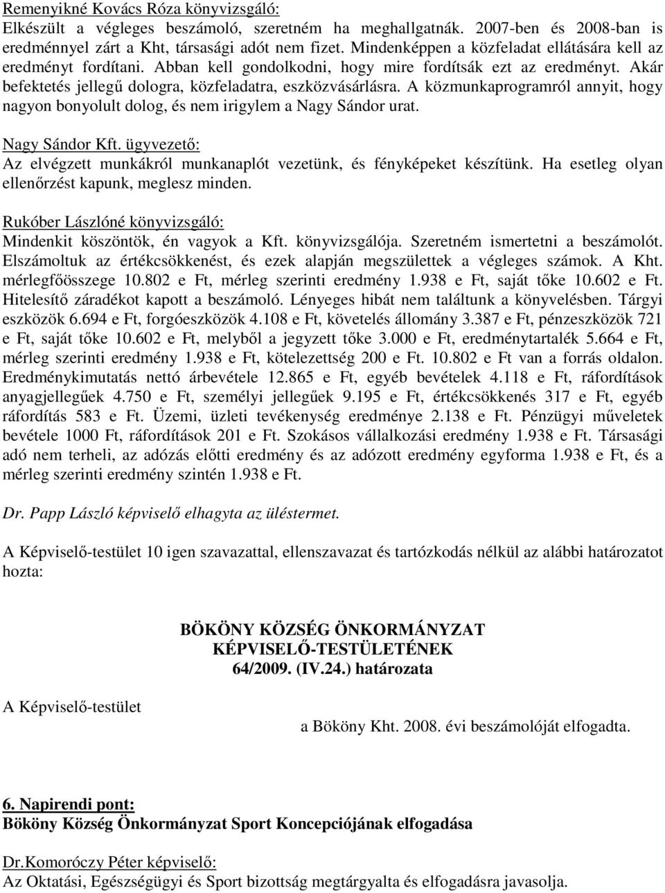 A közmunkaprogramról annyit, hogy nagyon bonyolult dolog, és nem irigylem a Nagy Sándor urat. Nagy Sándor Kft. ügyvezető: Az elvégzett munkákról munkanaplót vezetünk, és fényképeket készítünk.