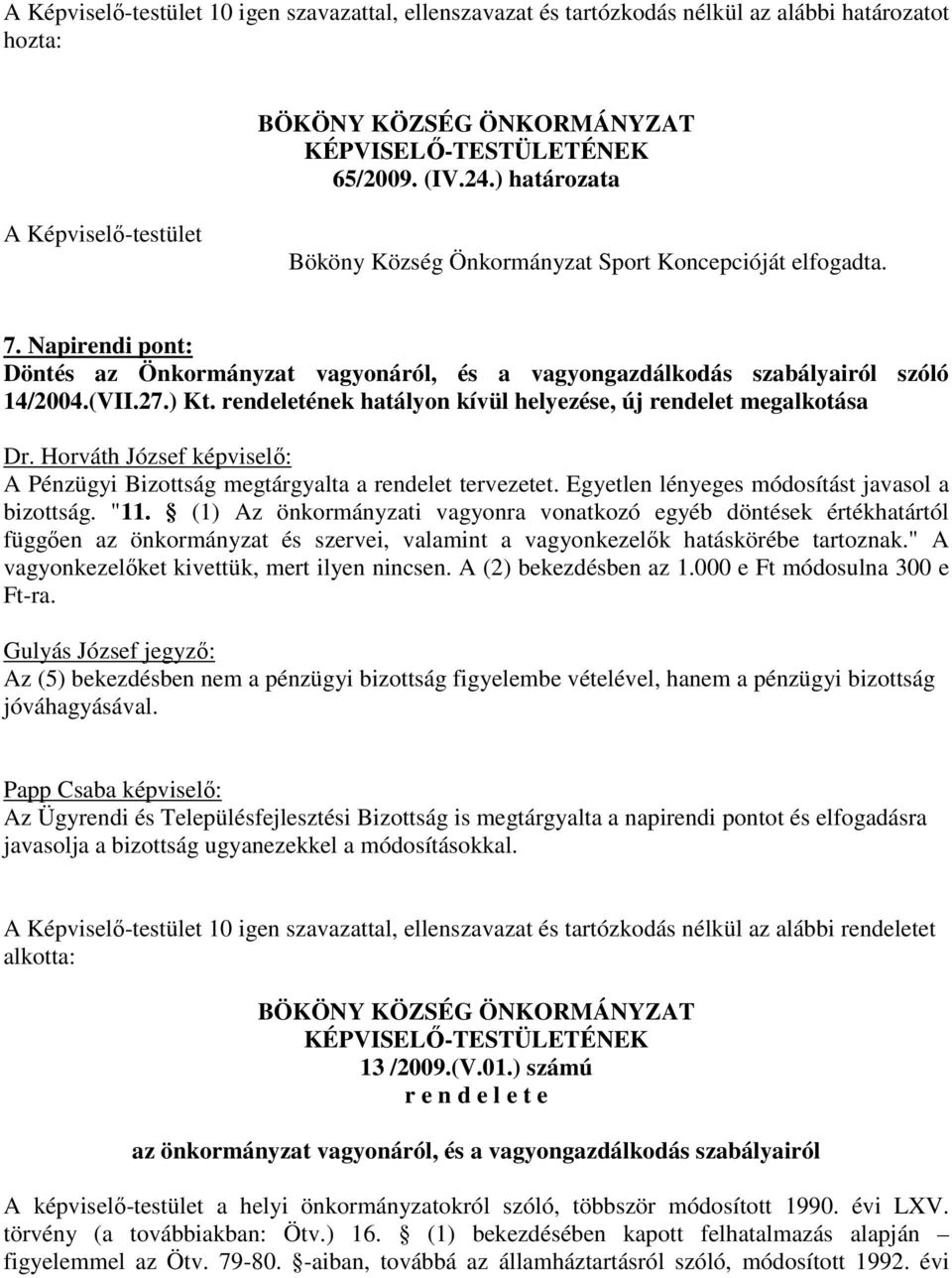 27.) Kt. rendeletének hatályon kívül helyezése, új rendelet megalkotása Dr. Horváth József képviselő: A Pénzügyi Bizottság megtárgyalta a rendelet tervezetet.