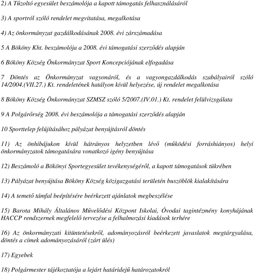 évi támogatási szerződés alapján 6 Bököny Község Önkormányzat Sport Koncepciójának elfogadása 7 Döntés az Önkormányzat vagyonáról, és a vagyongazdálkodás szabályairól szóló 14/2004.(VII.27.) Kt.