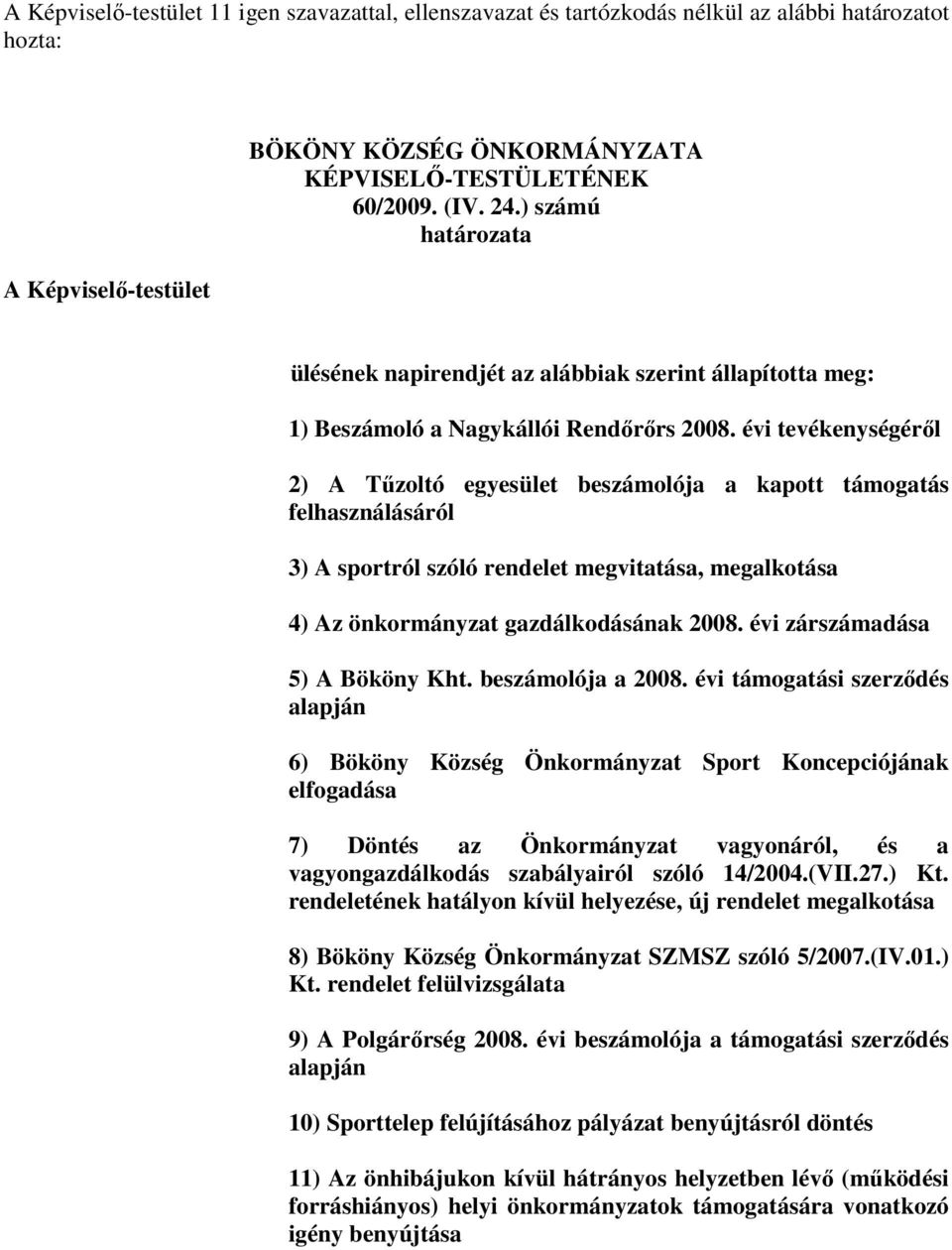 évi tevékenységéről 2) A Tűzoltó egyesület beszámolója a kapott támogatás felhasználásáról 3) A sportról szóló rendelet megvitatása, megalkotása 4) Az önkormányzat gazdálkodásának 2008.