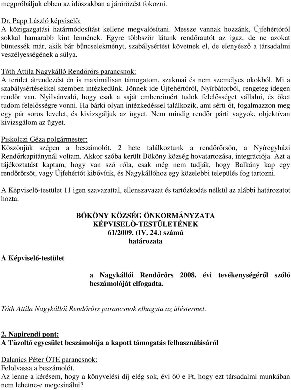 Egyre többször látunk rendőrautót az igaz, de ne azokat büntessék már, akik bár bűncselekményt, szabálysértést követnek el, de elenyésző a társadalmi veszélyességének a súlya.