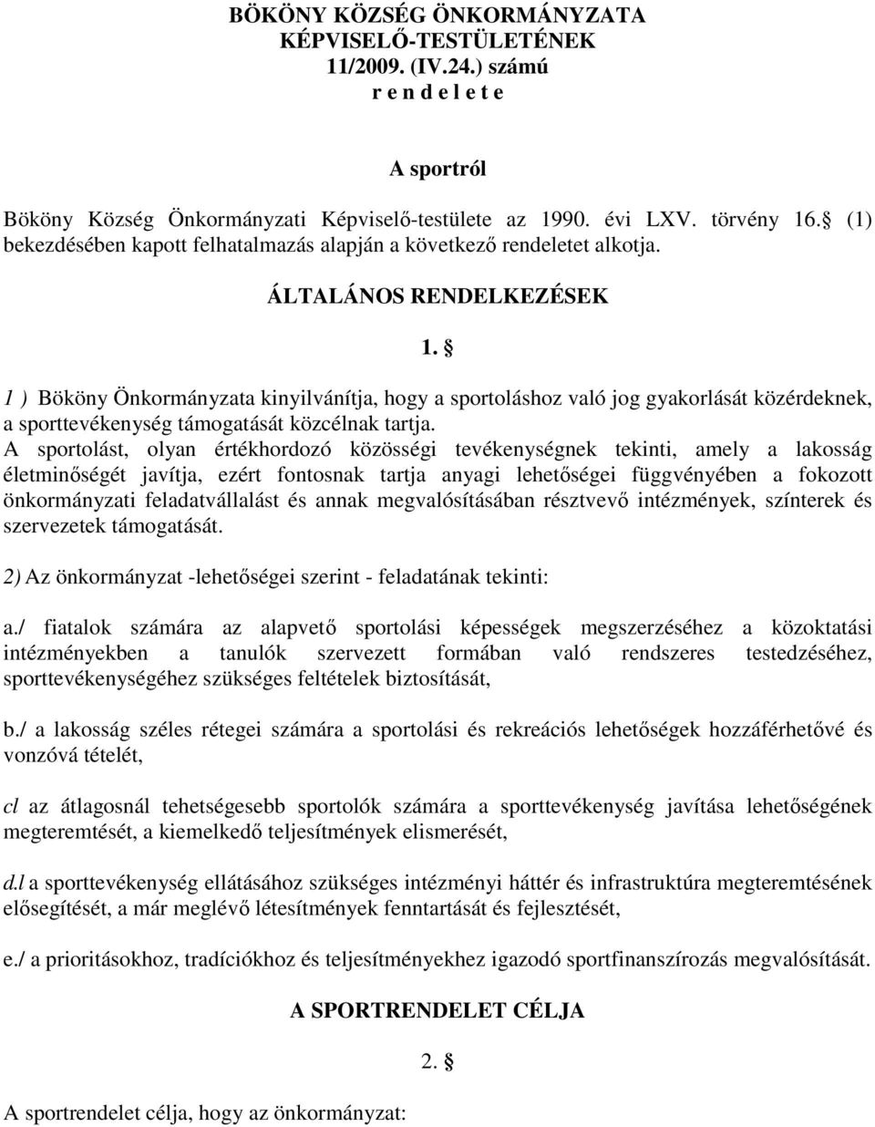 1 ) Bököny Önkormányzata kinyilvánítja, hogy a sportoláshoz való jog gyakorlását közérdeknek, a sporttevékenység támogatását közcélnak tartja.