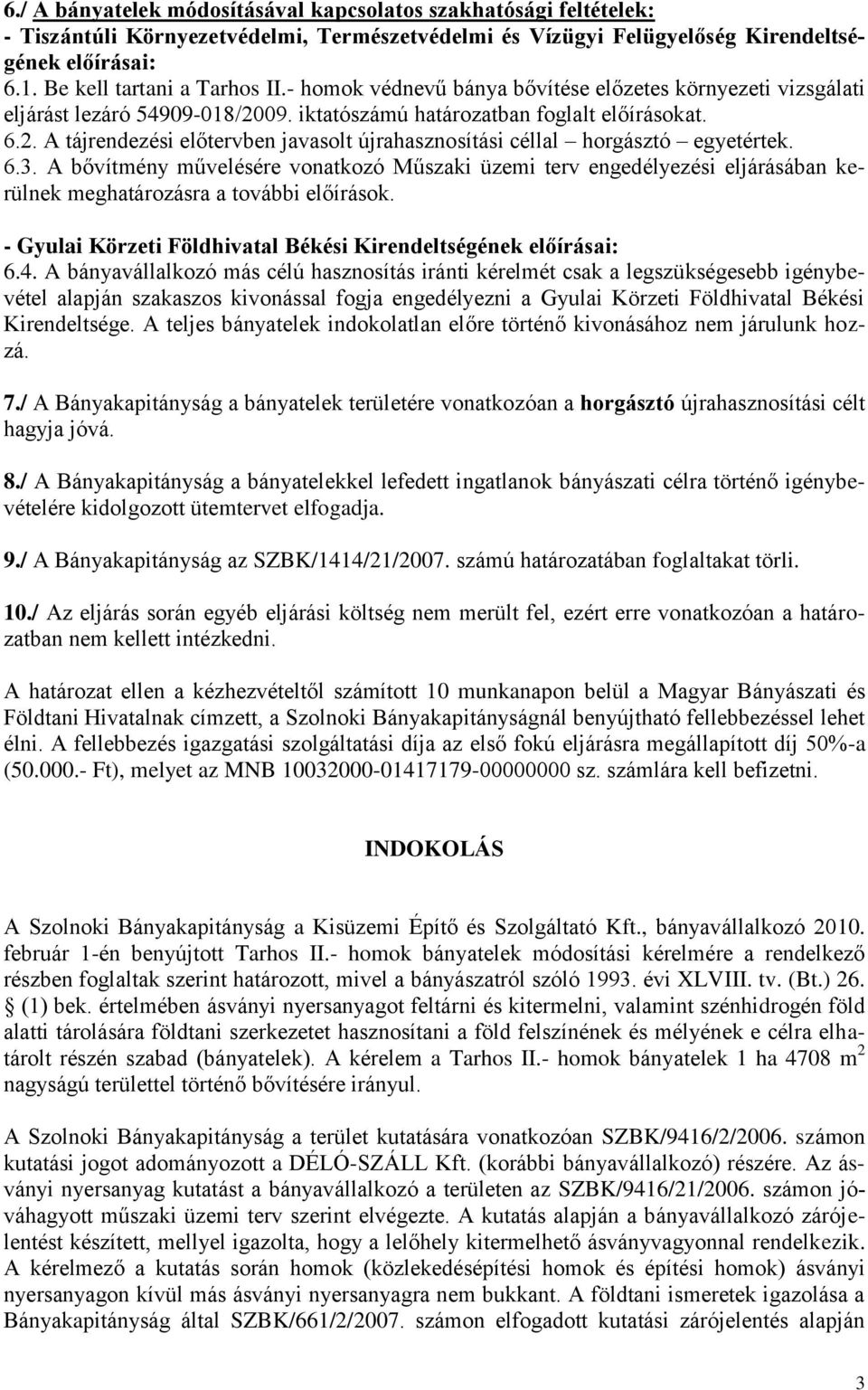 6.3. A bővítmény művelésére vonatkozó Műszaki üzemi terv engedélyezési eljárásában kerülnek meghatározásra a további előírások. - Gyulai Körzeti Földhivatal Békési Kirendeltségének előírásai: 6.4.