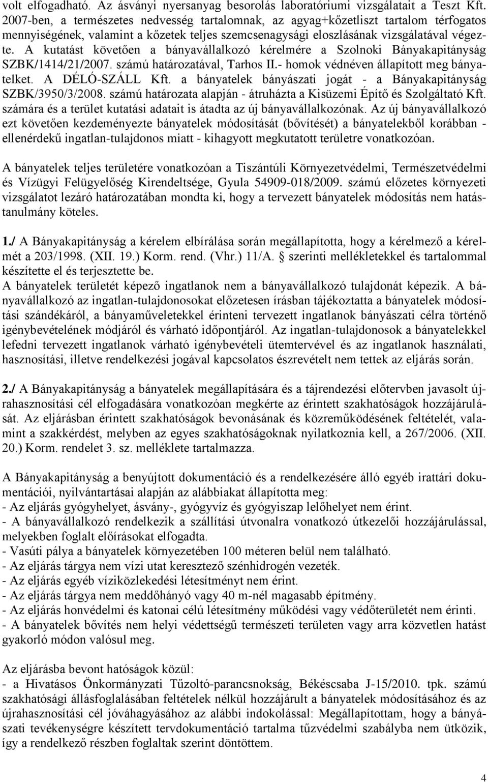 A kutatást követően a bányavállalkozó kérelmére a Szolnoki Bányakapitányság SZBK/1414/21/2007. számú határozatával, Tarhos II.- homok védnéven állapított meg bányatelket. A DÉLÓ-SZÁLL Kft.