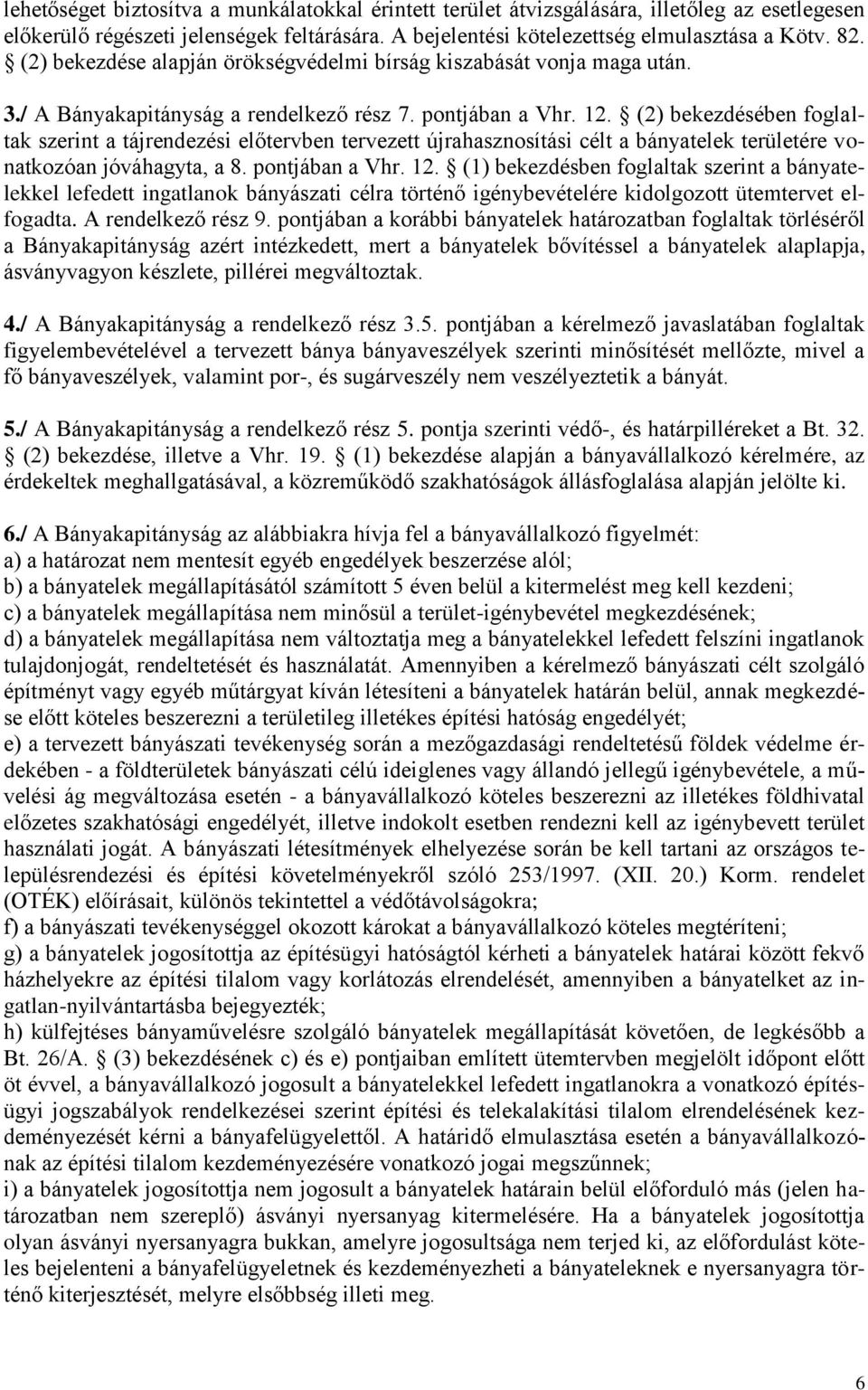 (2) bekezdésében foglaltak szerint a tájrendezési előtervben tervezett újrahasznosítási célt a bányatelek területére vonatkozóan jóváhagyta, a 8. pontjában a Vhr. 12.