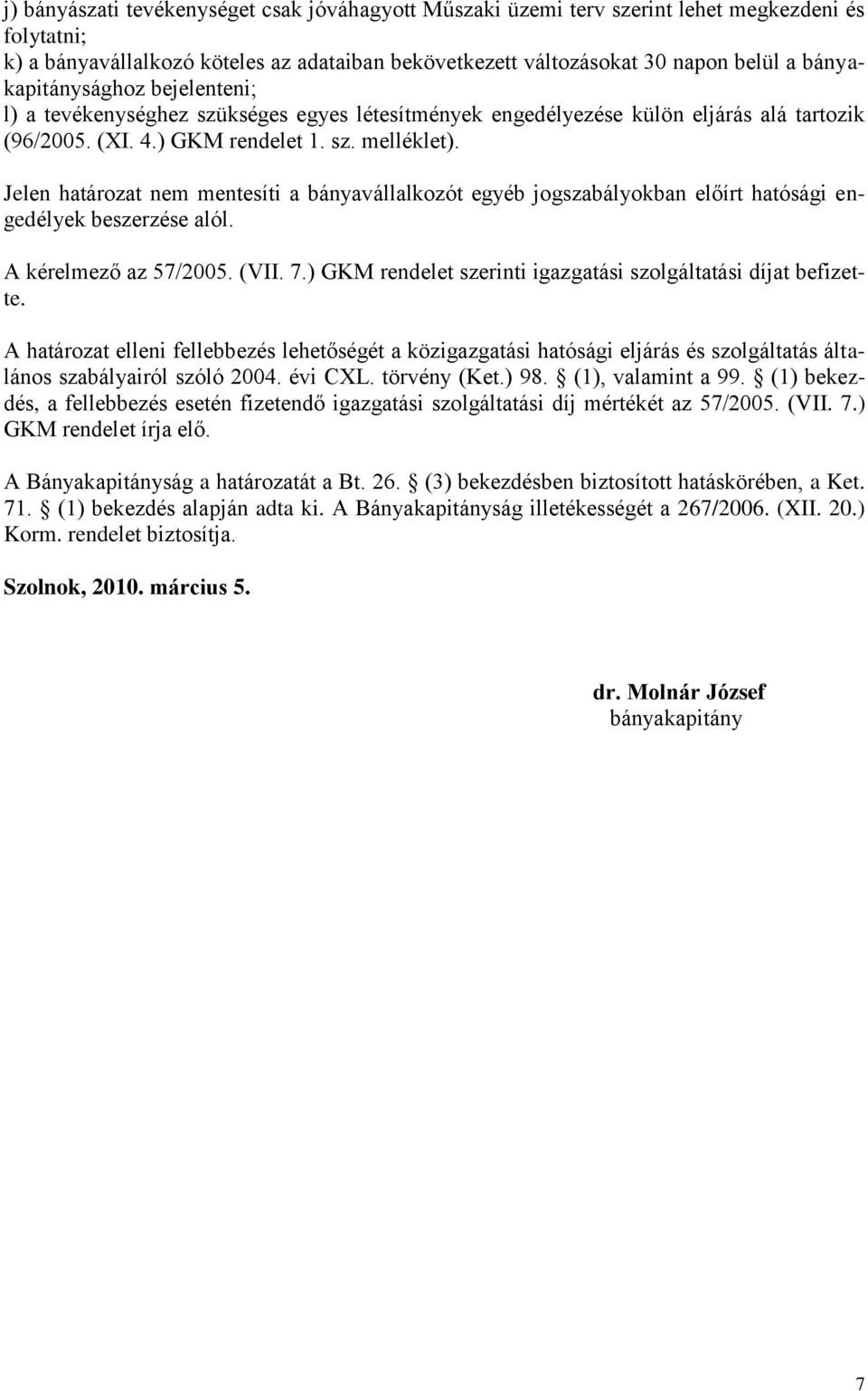 Jelen határozat nem mentesíti a bányavállalkozót egyéb jogszabályokban előírt hatósági engedélyek beszerzése alól. A kérelmező az 57/2005. (VII. 7.