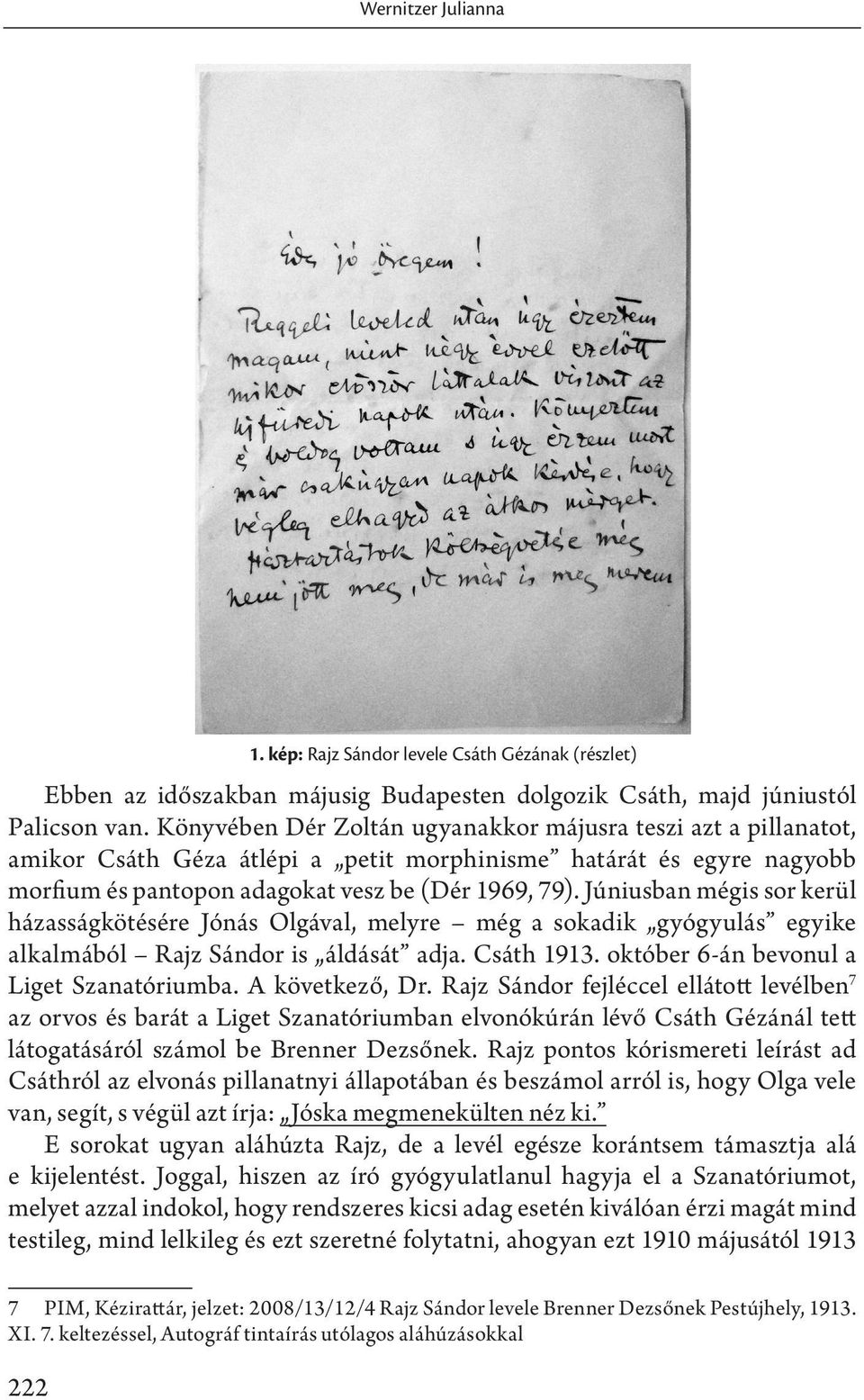 Júniusban mégis sor kerül házasságkötésére Jónás Olgával, melyre még a sokadik gyógyulás egyike alkalmából Rajz Sándor is áldását adja. Csáth 1913. október 6-án bevonul a Liget Szanatóriumba.