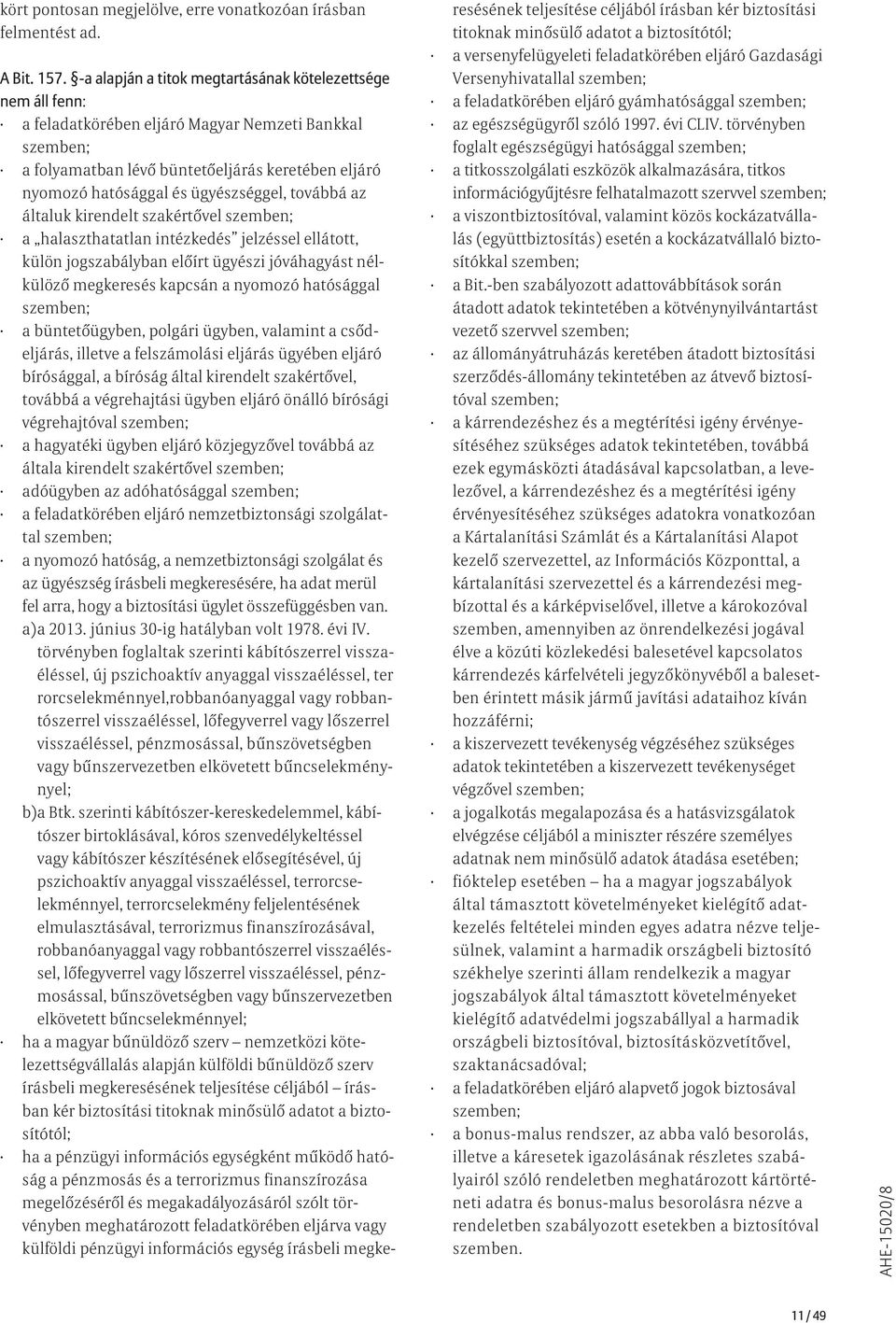 ügyészséggel, továbbá az általuk kirendelt szakértővel szemben; a halaszthatatlan intézkedés jelzéssel ellátott, külön jogszabályban előírt ügyészi jóváhagyást nélkülöző megkeresés kapcsán a nyomozó