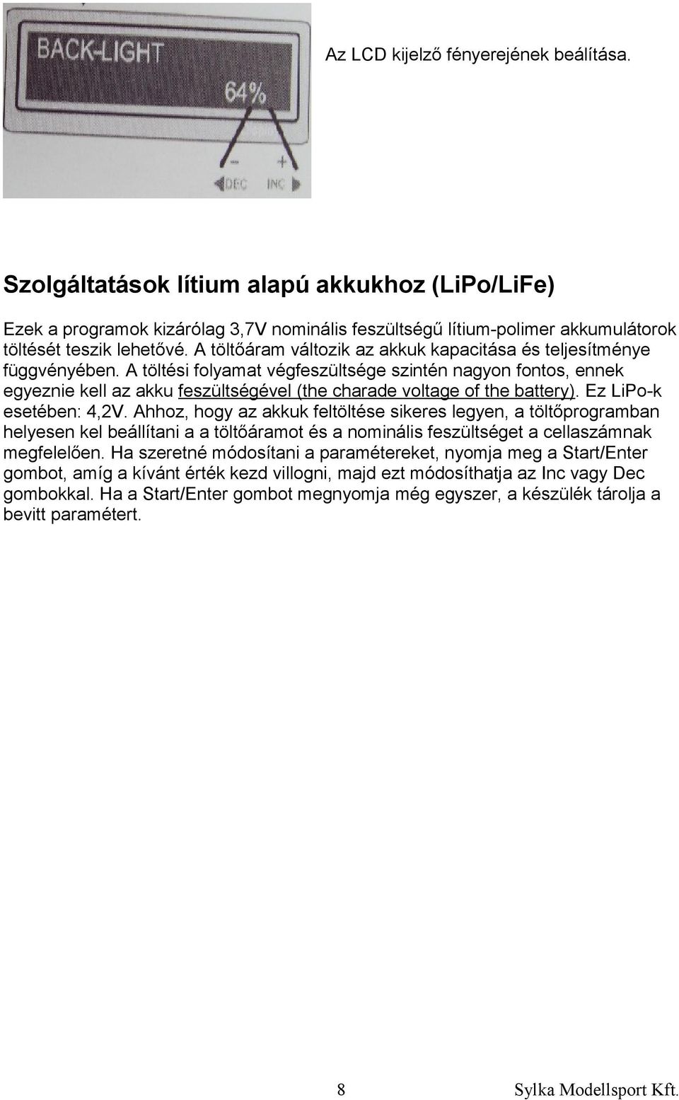 A töltési folyamat végfeszültsége szintén nagyon fontos, ennek egyeznie kell az akku feszültségével (the charade voltage of the battery). Ez LiPo-k esetében: 4,2V.