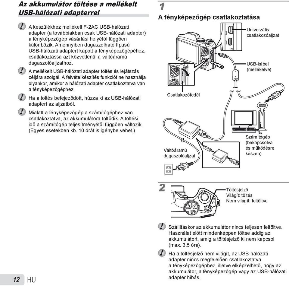 A mellékelt USB-hálózati adapter töltés és lejátszás céljára szolgál. A felvételkészítés funkciót ne használja olyankor, amikor a hálózati adapter csatlakoztatva van a fényképezőgéphez.