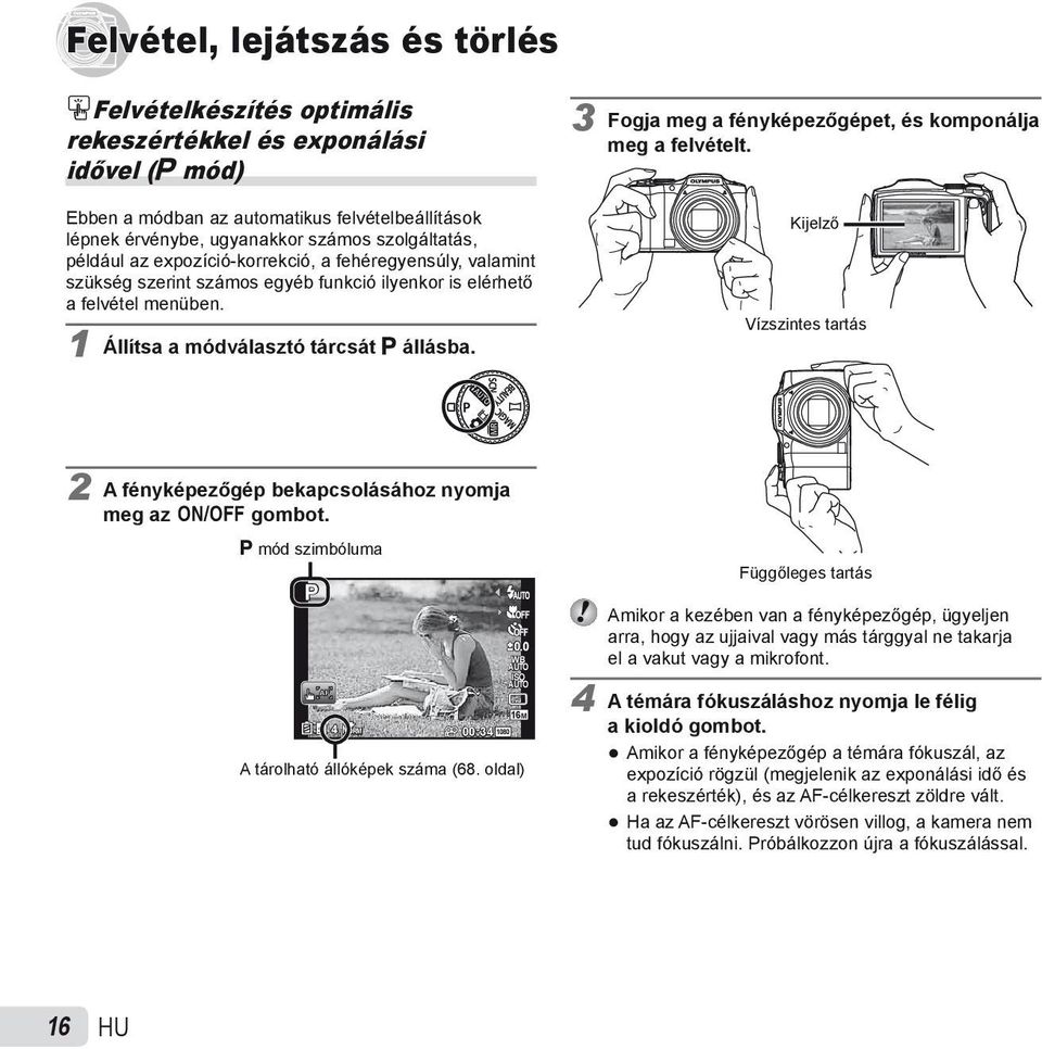 3 Fogja meg a fényképezőgépet, és komponálja meg a felvételt. Kijelző Vízszintes tartás 2 A fényképezőgép bekapcsolásához nyomja meg az n gombot. P mód szimbóluma P 4 NORM 00:34 1080 0.