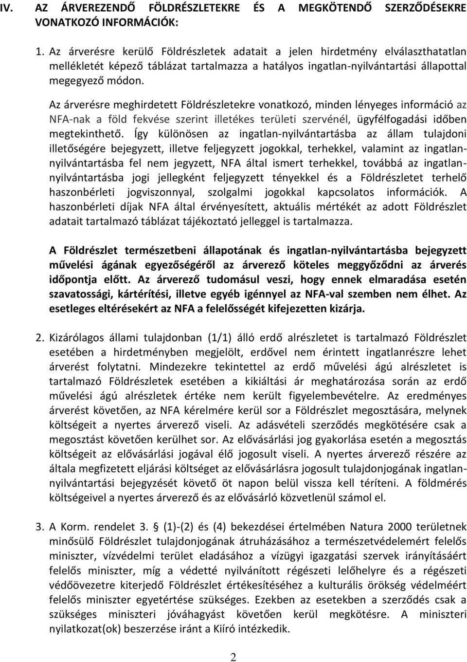 Az árverésre meghirdetett Földrészletekre vonatkozó, minden lényeges információ az NFA-nak a föld fekvése szerint illetékes területi szervénél, ügyfélfogadási időben megtekinthető.