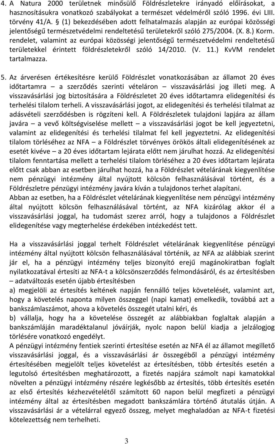 rendelet, valamint az európai közösségi jelentőségű természetvédelmi rendeltetésű területekkel érintett földrészletekről szóló 14/2010. (V. 11.) KvVM rendelet tartalmazza. 5.