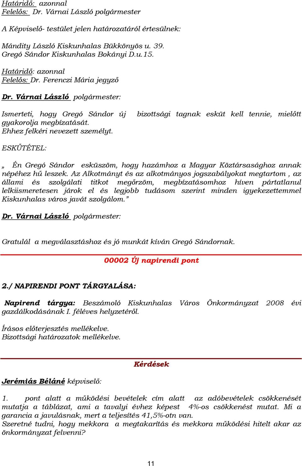 bizottsági tagnak esküt kell tennie, mielőtt ESKŰTÉTEL: Én Gregó Sándor esküszöm, hogy hazámhoz a Magyar Köztársasághoz annak népéhez hű leszek.