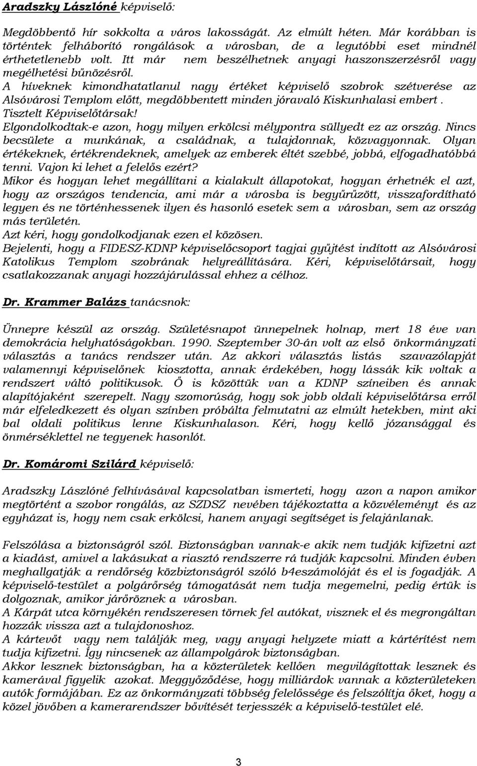 A híveknek kimondhatatlanul nagy értéket képviselő szobrok szétverése az Alsóvárosi Templom előtt, megdöbbentett minden jóravaló Kiskunhalasi embert. Tisztelt Képviselőtársak!