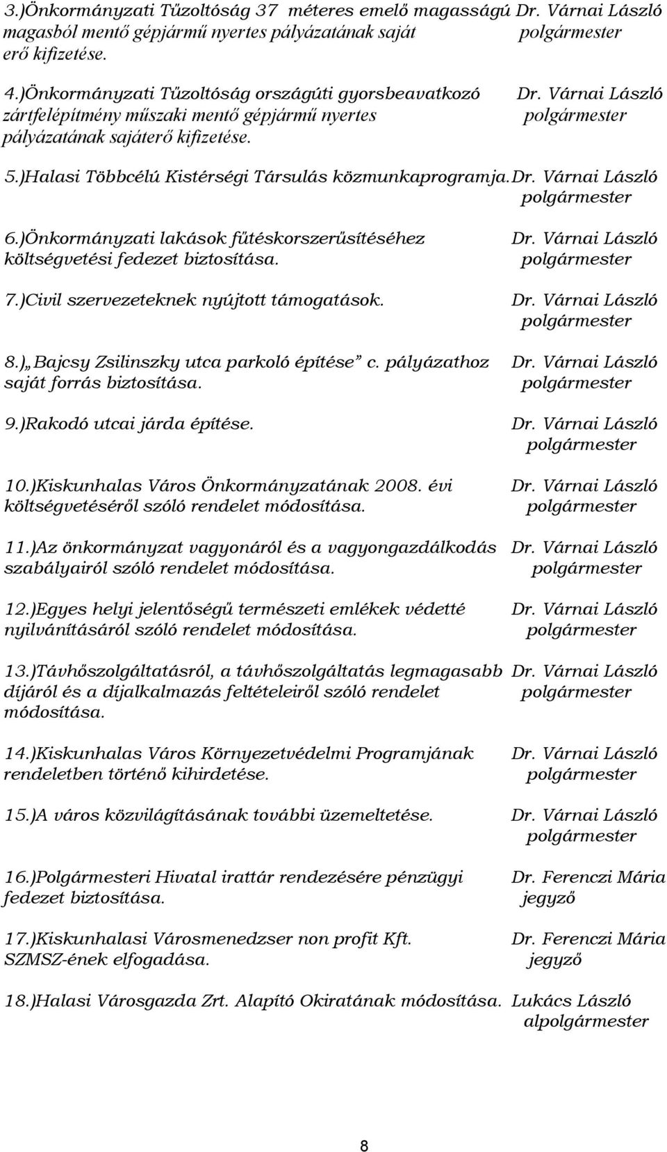 )Halasi Többcélú Kistérségi Társulás közmunkaprogramja.dr. Várnai László polgármester 6.)Önkormányzati lakások fűtéskorszerűsítéséhez költségvetési fedezet biztosítása. 7.