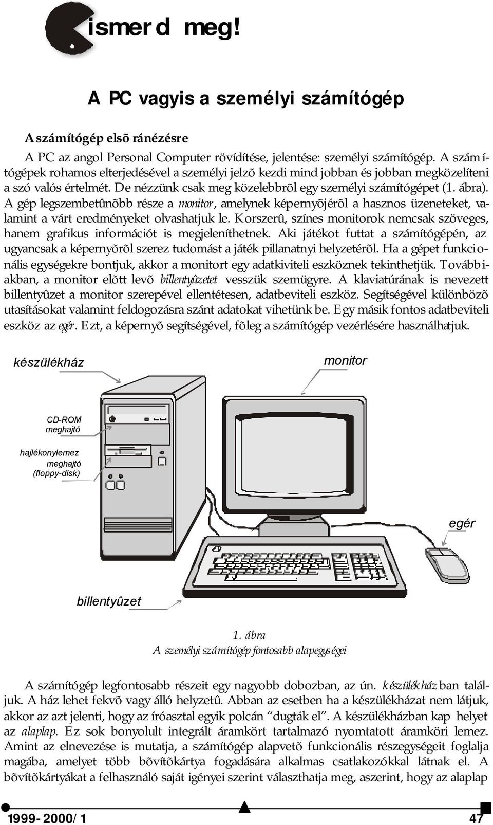 A gép legszembetûnõbb része a monitor, amelynek képernyõjérõl a hasznos üzeneteket, valamint a várt eredményeket olvashatjuk le.