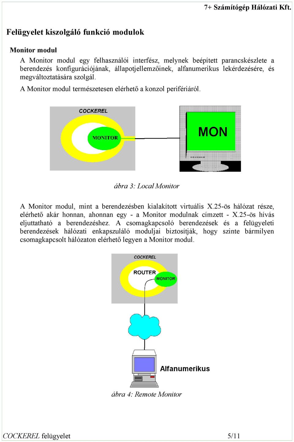 ábra 3: Local Monitor A Monitor modul, mint a berendezésben kialakított virtuális X.25-ös hálózat része, elérhető akár honnan, ahonnan egy - a Monitor modulnak címzett - X.