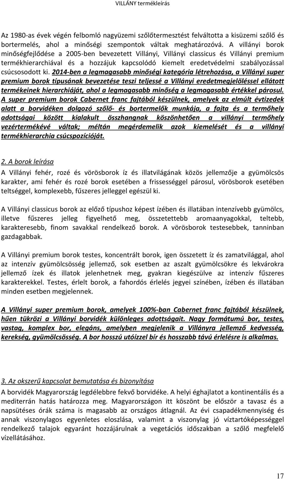 ki. 2014-ben a legmagasabb minőségi kategória létrehozása, a Villányi super premium borok típusának bevezetése teszi teljessé a Villányi eredetmegjelöléssel ellátott termékeinek hierarchiáját, ahol a