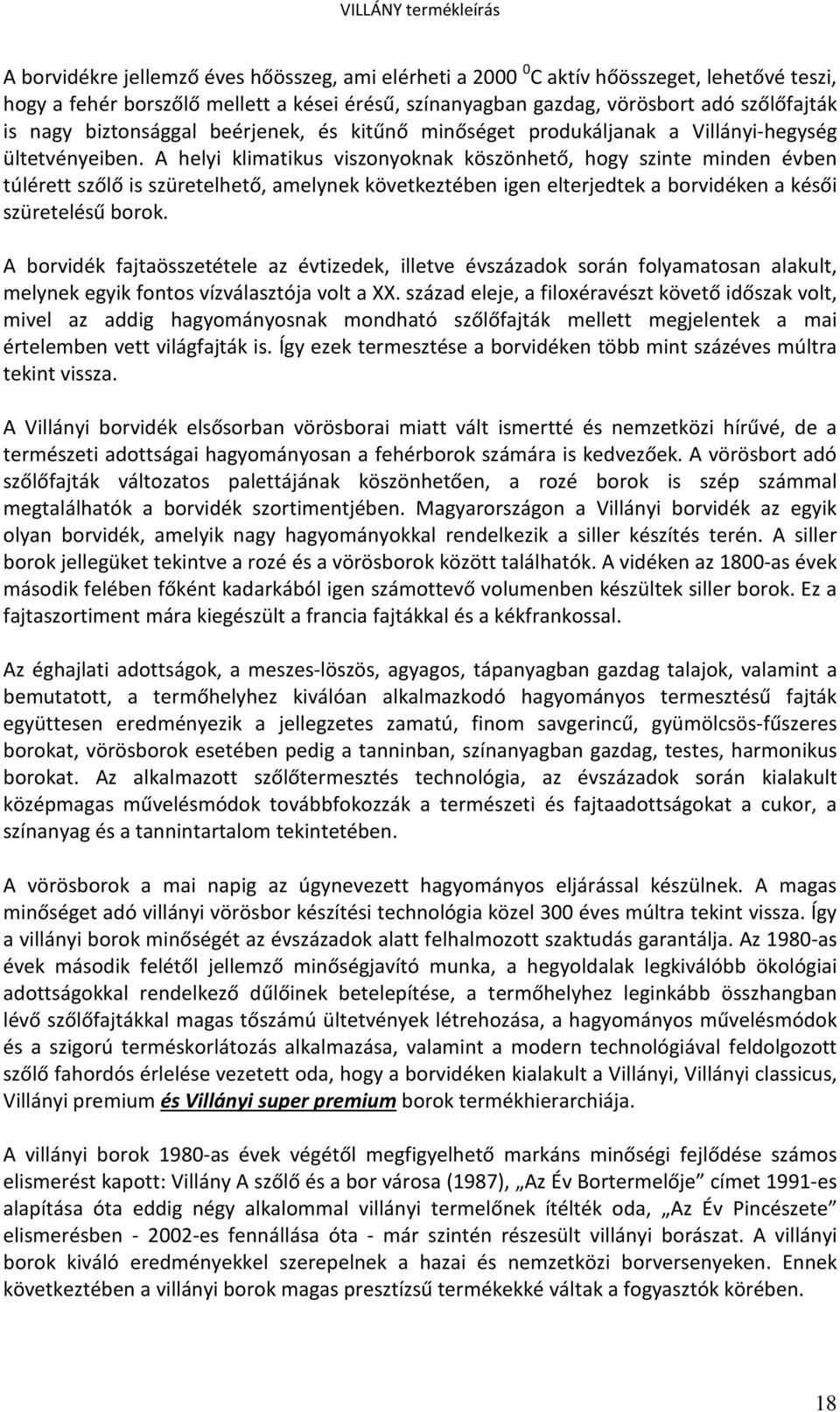 A helyi klimatikus viszonyoknak köszönhető, hogy szinte minden évben túlérett szőlő is szüretelhető, amelynek következtében igen elterjedtek a borvidéken a késői szüretelésű borok.