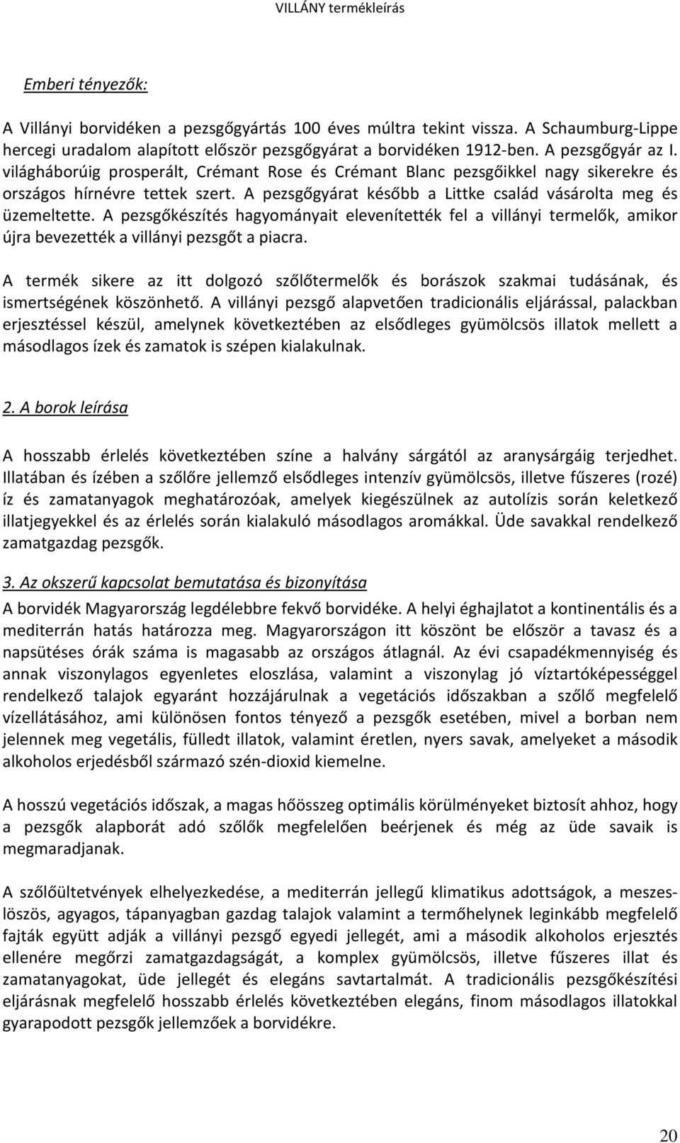 A pezsgőkészítés hagyományait elevenítették fel a villányi termelők, amikor újra bevezették a villányi pezsgőt a piacra.