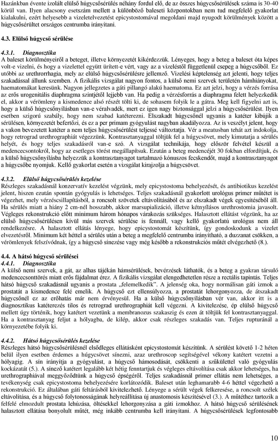 között a húgycsősérültet országos centrumba irányítani. 4.3. Elülső húgycső sérülése 4.3.1. Diagnosztika A baleset körülményeiről a beteget, illetve környezetét kikérdezzük.