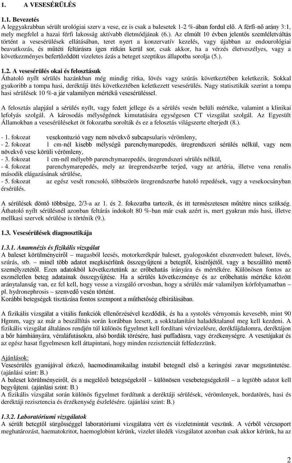 Az elmúlt 10 évben jelentős szemléletváltás történt a vesesérülések ellátásában, teret nyert a konzervatív kezelés, vagy újabban az endourológiai beavatkozás, és műtéti feltárásra igen ritkán kerül