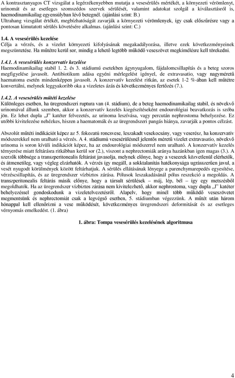 ) Ultrahang vizsgálat értékét, megbízhatóságát zavarják a környezeti vérömlenyek, így csak előszűrésre vagy a pontosan kimutatott sérülés követésére alkalmas. (ajánlási szint: C.) 1.4.