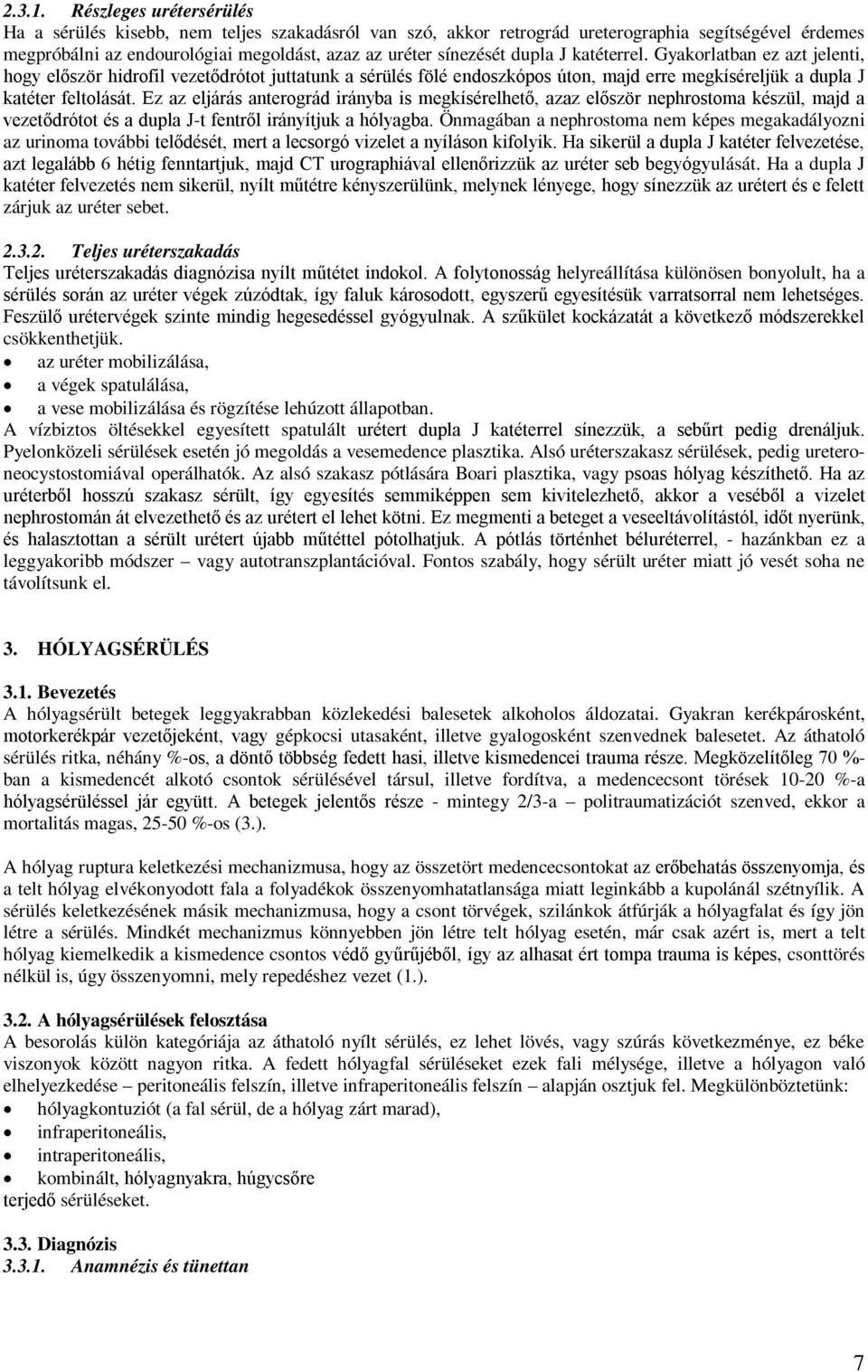 J katéterrel. Gyakorlatban ez azt jelenti, hogy először hidrofil vezetődrótot juttatunk a sérülés fölé endoszkópos úton, majd erre megkíséreljük a dupla J katéter feltolását.