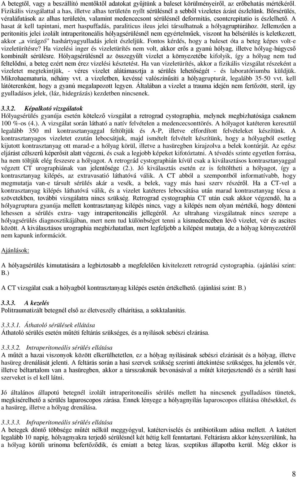 Bőrsérülés, véraláfutások az alhas területén, valamint medencecsont sérülésnél deformitás, csontcrepitatio is észlelhető.