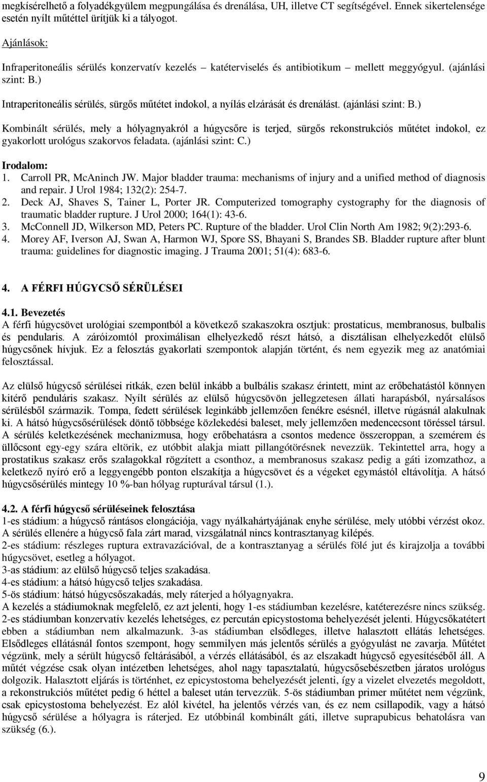 ) Intraperitoneális sérülés, sürgős műtétet indokol, a nyílás elzárását és drenálást. (ajánlási szint: B.