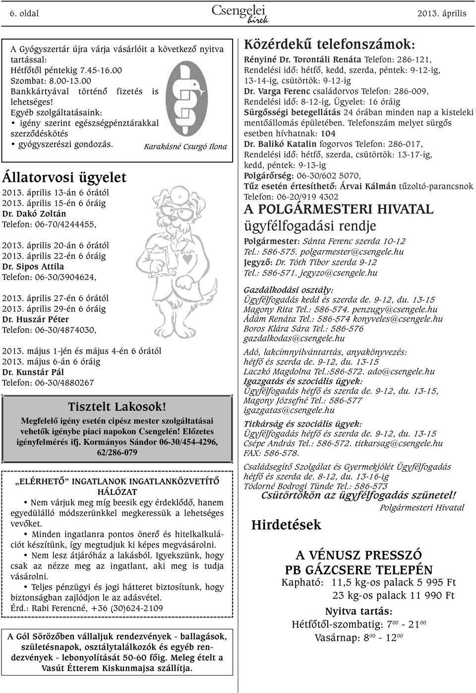 április 15-én 6 óráig Dr. Dakó Zoltán Telefon: 06-70/4244455, 2013. április 20-án 6 órától 2013. április 22-én 6 óráig Dr. Sipos Attila Telefon: 06-30/3904624, 2013. április 27-én 6 órától 2013.