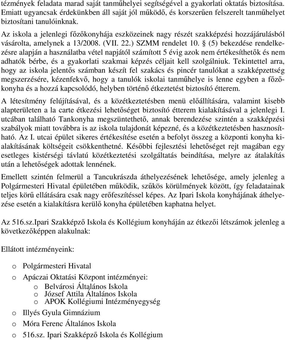 Az iskola a jelenlegi főzőkonyhája eszközeinek nagy részét szakképzési hozzájárulásból vásárolta, amelynek a 13/2008. (VII. 22.) SZMM rendelet 10.