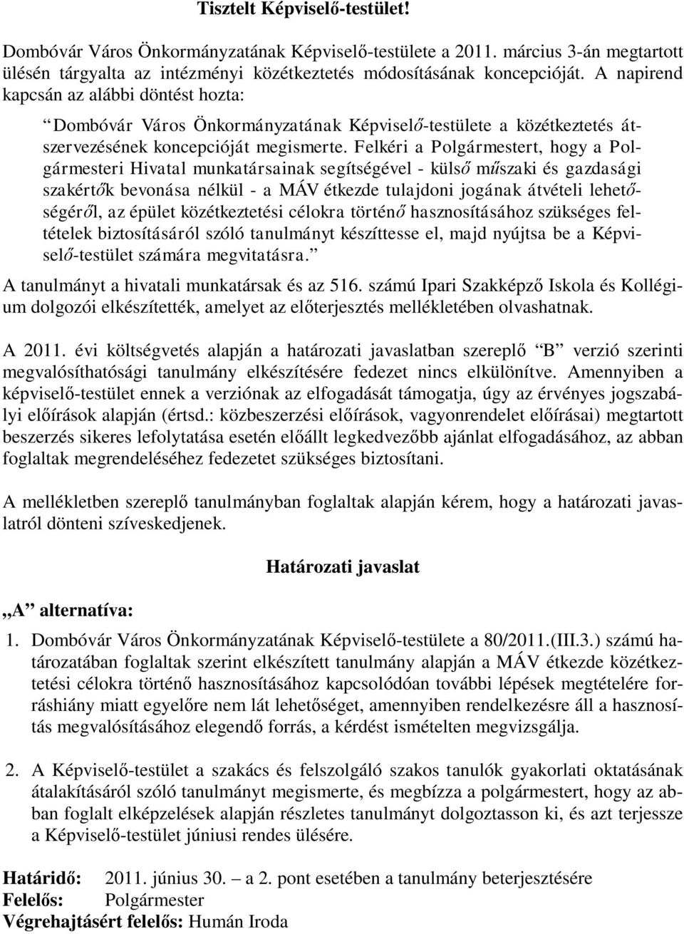 Felkéri a Polgármestert, hogy a Polgármesteri Hivatal munkatársainak segítségével - külső műszaki és gazdasági szakértők bevonása nélkül - a MÁV étkezde tulajdoni jogának átvételi lehetőségéről, az