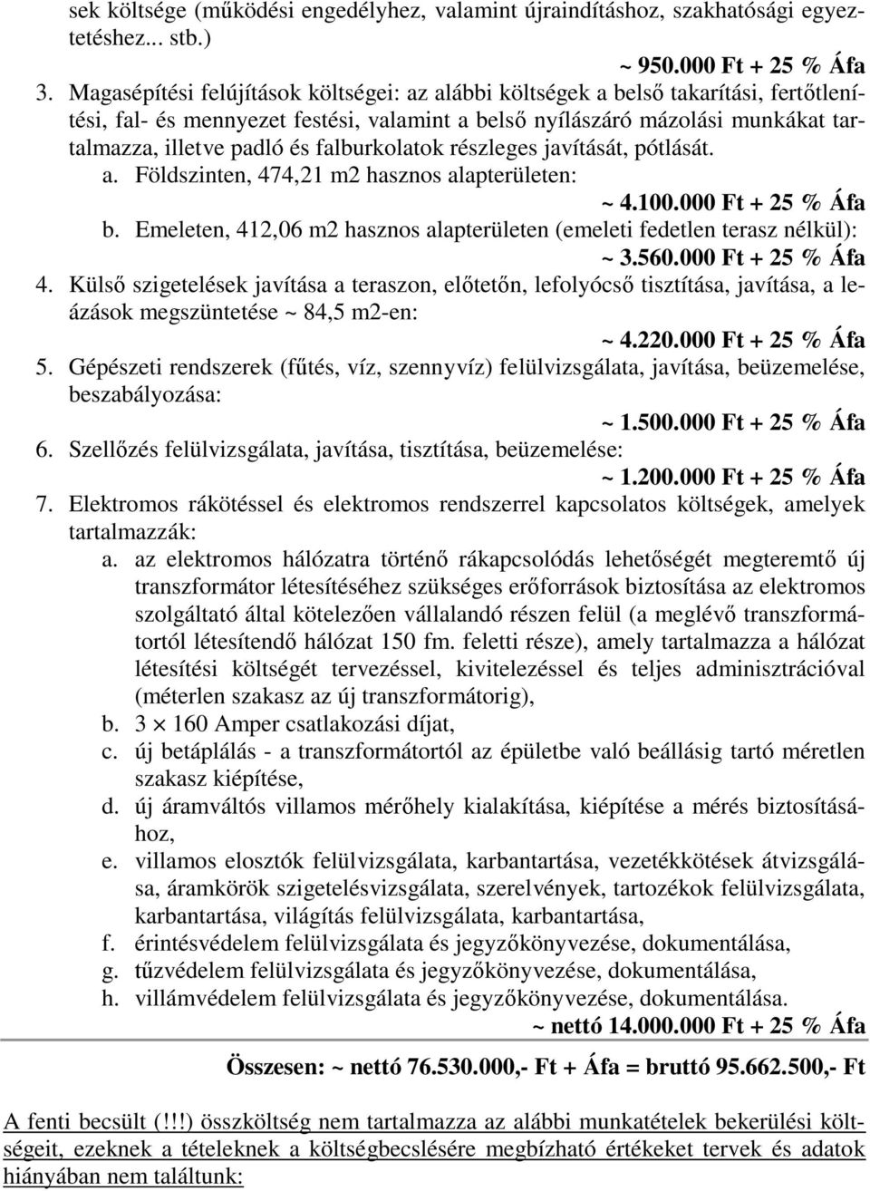 falburkolatok részleges javítását, pótlását. a. Földszinten, 474,21 m2 hasznos alapterületen: ~ 4.100.000 Ft + 25 % Áfa b.