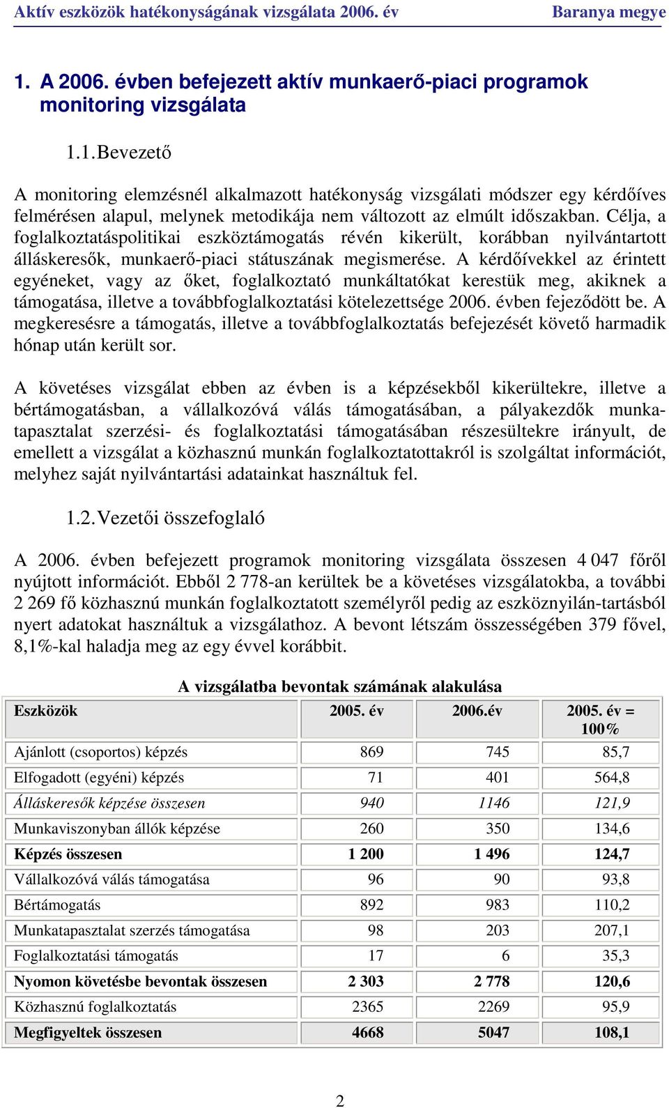 A kérdıívekkel az érintett egyéneket, vagy az ıket, foglalkoztató munkáltatókat kerestük meg, akiknek a támogatása, illetve a továbbfoglalkoztatási kötelezettsége 2006. évben fejezıdött be.